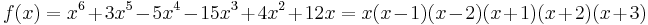 f(x)=x^6%2B3x^5-5x^4-15x^3%2B4x^2%2B12x=x(x-1)(x-2)(x%2B1)(x%2B2)(x%2B3) \,