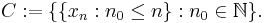 C�:= \{ \{ x_n�: n_0 \leq n \}�: n_0 \in \mathbb{N} \}.\,