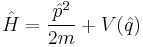  \hat H = {\hat{p}^2 \over 2m} %2B V(\hat q ) 