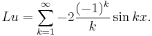 L  u  =\sum_{k=1}^{\infty}-2\frac{(-1)^k}{k}\sin kx.