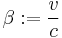 \beta�:= \frac{v}{c} 