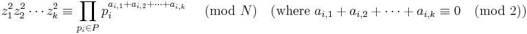 {z_1^2 z_2^2 \cdots z_k^2 \equiv \prod_{p_i\in P} p_i^{a_{i,1}%2Ba_{i,2}%2B\cdots%2Ba_{i,k}}\ \pmod{N}\quad (\text{where } a_{i,1}%2Ba_{i,2}%2B\cdots%2Ba_{i,k} \equiv 0\pmod{2}) }