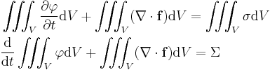 \begin{align} & \iiint_V \frac{\partial \varphi}{\partial t} \mathrm{d}V %2B \iiint_V (\nabla \cdot \mathbf{f}) \mathrm{d}V = \iiint_V \sigma \mathrm{d}V \\
& \frac{\mathrm{d}}{\mathrm{d} t} \iiint_V \varphi\mathrm{d}V %2B \iiint_V (\nabla \cdot \mathbf{f}) \mathrm{d}V = \Sigma \end{align} \,\!