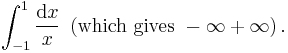 \int_{-1}^1\frac{\mathrm{d}x}{x}{\  }
\left(\mbox{which}\  \mbox{gives}\  -\infty%2B\infty\right).