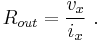  R_{out} = \frac{v_x}{i_x} \ . 