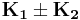 \mathbf{K_1}\plusmn\mathbf{K_2}