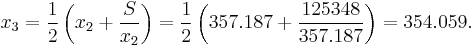 x_3 = \frac{1}{2} \left(x_2 %2B \frac{S}{x_2}\right) = \frac{1}{2} \left(357.187 %2B \frac{125348}{357.187}\right) = 354.059.