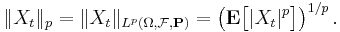 \| X_{t} \|_{p} = \| X_{t} \|_{L^{p} (\Omega, \mathcal{F}, \mathbf{P})} = \left( \mathbf{E} \big[ | X_{t} |^{p} \big] \right)^{1 / p}.