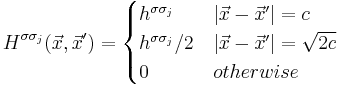 H^{\sigma\sigma_j}(\vec{x},\vec{x}') = 
\begin{cases} 
  h^{\sigma\sigma_j}    & \left | \vec{x}-\vec{x}' \right | = c \\
h^{\sigma\sigma_j}/2    & \left | \vec{x}-\vec{x}' \right |  =\sqrt{2c} \\
  0    &  otherwise \\
\end{cases} 