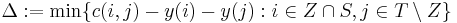 \Delta�:= \min \{c(i,j)-y(i)-y(j): i \in Z \cap S, j \in T \setminus Z\}