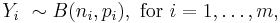 Y_i \ \sim  B(n_i,p_i),\text{ for }i = 1, \dots , m,