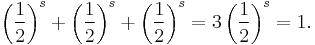  \left(\frac{1}{2}\right)^s%2B\left(\frac{1}{2}\right)^s%2B\left(\frac{1}{2}\right)^s = 3 \left(\frac{1}{2}\right)^s =1. 