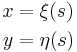 \begin{align}
x &= \xi (s) \\
y &= \eta (s)
\end{align}