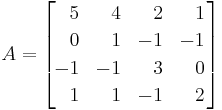 A=
\left[\!\!\!\begin{array}{*{20}{r}}
  5 &  4 &  2 &  1 \\[2pt]
  0 &  1 & -1 & -1 \\[2pt]
 -1 & -1 &  3 &  0 \\[2pt]
  1 &  1 & -1 &  2
\end{array}\!\!\right]