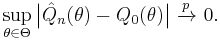 
    \sup_{\theta\in\Theta} \big| \hat{Q}_n(\theta) - Q_0(\theta) \big| \ \xrightarrow{p}\ 0.
  