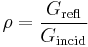 \rho = \frac{G_{\mathrm{refl}}}{G_{\mathrm{incid}}}