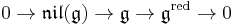  0 \to \mathfrak{nil}(\mathfrak g)\to \mathfrak g\to \mathfrak{g}^{\mathrm{red}}\to 0