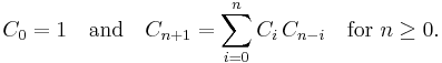 C_0 = 1 \quad \text{and} \quad C_{n%2B1}=\sum_{i=0}^n C_i\,C_{n-i}\quad\text{for }n\ge 0.