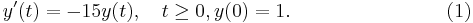 \,y'(t)=-15y(t),\quad t \ge 0, y(0)=1. \qquad \qquad \qquad \quad \quad (1) 