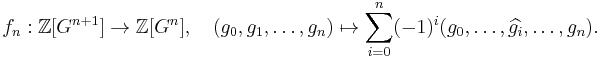  f_n�: \mathbb Z[G^{n%2B1}] \to \mathbb Z[G^n], \quad (g_0, g_1, \dots, g_n) \mapsto \sum_{i=0}^{n} (-1)^i(g_0, \dots, \widehat{g_i}, \dots, g_n). 