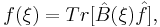 f(\xi )=Tr[\hat{B}(\xi )\hat{f}],