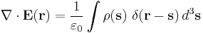 \nabla\cdot\mathbf{E}(\mathbf{r}) = \frac{1}{\varepsilon_0} \int \rho(\mathbf{s})\ \delta(\mathbf{r}-\mathbf{s})\, d^3 \mathbf{s}