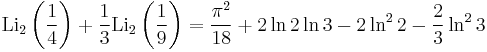 \operatorname{Li}_2\left(\frac{1}{4}\right)%2B\frac{1}{3}\operatorname{Li}_2\left(\frac{1}{9}\right)=\frac{{\pi}^2}{18}%2B2\ln2\ln3-2\ln^22-\frac{2}{3}\ln^23