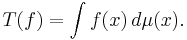 T(f) = \int f(x)\, d\mu(x).