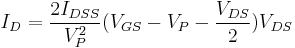 I_D = \frac{2I_{DSS}}{V_P^2} (V_{GS} - V_P - \frac{V_{DS}}{2})V_{DS}