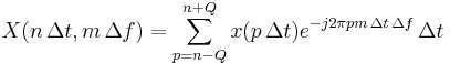  X(n \, \Delta t,m \, \Delta f) = \sum_{p=n-Q}^{n%2BQ} x(p \, \Delta t) e^{-j 2 \pi p m \, \Delta t \, \Delta f} \, \Delta t