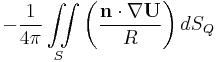    -\frac{1} {4 \pi} \iint\limits_S\left(\frac{\mathbf{n}\cdot \nabla \mathbf{U}  }{R}\right) dS_Q