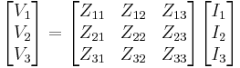  \begin{bmatrix} V_1 \\ V_2 \\V_3 \end{bmatrix} = \begin{bmatrix} Z_{11} & Z_{12} & Z_{13} \\ Z_{21} & Z_{22} &Z_{23} \\ Z_{31} & Z_{32} & Z_{33} \end{bmatrix} \begin{bmatrix} I_1 \\ I_2 \\I_3 \end{bmatrix} 