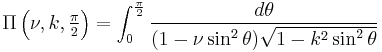 \Pi\left(\nu, k, \textstyle \frac{\pi}{2}\right) = \int_0^{\frac{\pi}{2}} \frac{d\theta}{(1 - \nu \sin^2 \theta)\sqrt{1 - k^2 \sin^2 \theta}}