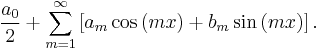 
\frac{a_0}{2} %2B \sum_{m=1}^{\infty}\left[a_m\cos\left(mx\right)%2Bb_m\sin\left(mx\right)\right].
