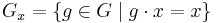 G_x = \{g \in G \mid g\cdot x = x\}