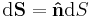 \mathrm{d}\mathbf{S} = \mathbf{\hat{n}}\mathrm{d}S