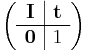  \left ( \begin{array}{c|c} \mathbf{I} & \mathbf{t} \\ \hline \mathbf{0} & 1 \end{array} \right ) 