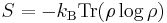 S = - k_\mathrm{B}\mathrm{Tr} ( \rho \log \rho ) \!