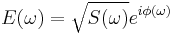 E(\omega) = \sqrt{S(\omega)}e^{i\phi(\omega)}