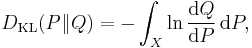  D_{\mathrm{KL}}(P\|Q) = -\int_X \ln \frac{{\rm d}Q}{{\rm d}P} \,{\rm d}P, \!