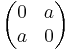 \begin{pmatrix}0 & a \\ a & 0 \end{pmatrix}