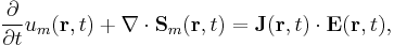 
\frac{\partial}{\partial t} u_m(\mathbf{r},t) %2B \nabla\cdot \mathbf{S}_m (\mathbf{r},t) =
\mathbf{J}(\mathbf{r},t)\cdot\mathbf{E}(\mathbf{r},t),
