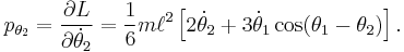 
p_{\theta_2} = \frac{\partial L}{\partial {\dot \theta_2}} = \frac{1}{6} m \ell^2 \left [ 2 {\dot \theta_2} %2B 3 {\dot \theta_1} \cos (\theta_1-\theta_2)  \right ].
