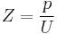 
Z = \frac{p}{U}
