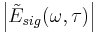 \left |\tilde{E}_{sig}(\omega,\tau)\right |