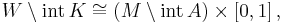 W \setminus \operatorname{int}\, K \cong \left(M \setminus \operatorname{int}\, A \right) \times \left[0,1\right],