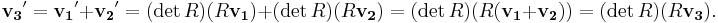 \mathbf{v_3}' = \mathbf{v_1}'%2B\mathbf{v_2}' = (\det R)(R\mathbf{v_1}) %2B (\det R)(R\mathbf{v_2}) = (\det R)(R(\mathbf{v_1}%2B\mathbf{v_2}))=(\det R)(R\mathbf{v_3}).