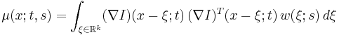 
\mu(x; t, s) =
\int_{\xi \in \mathbb{R}^k} 
(\nabla I)(x-\xi; t) \, (\nabla I)^T(x-\xi; t) \, 
w(\xi; s) \, d\xi 
