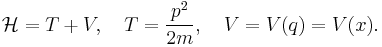 \mathcal{H} = T %2B V , \quad T = \frac{p^2}{2m} , \quad V = V(q) = V(x). 