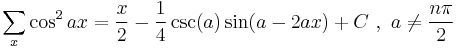 \sum _x \cos^2 ax = \frac{x}{2}-\frac{1}{4} \csc (a) \sin (a-2 a x) %2B C  \,\,,\,\,a\ne \frac{n\pi}2